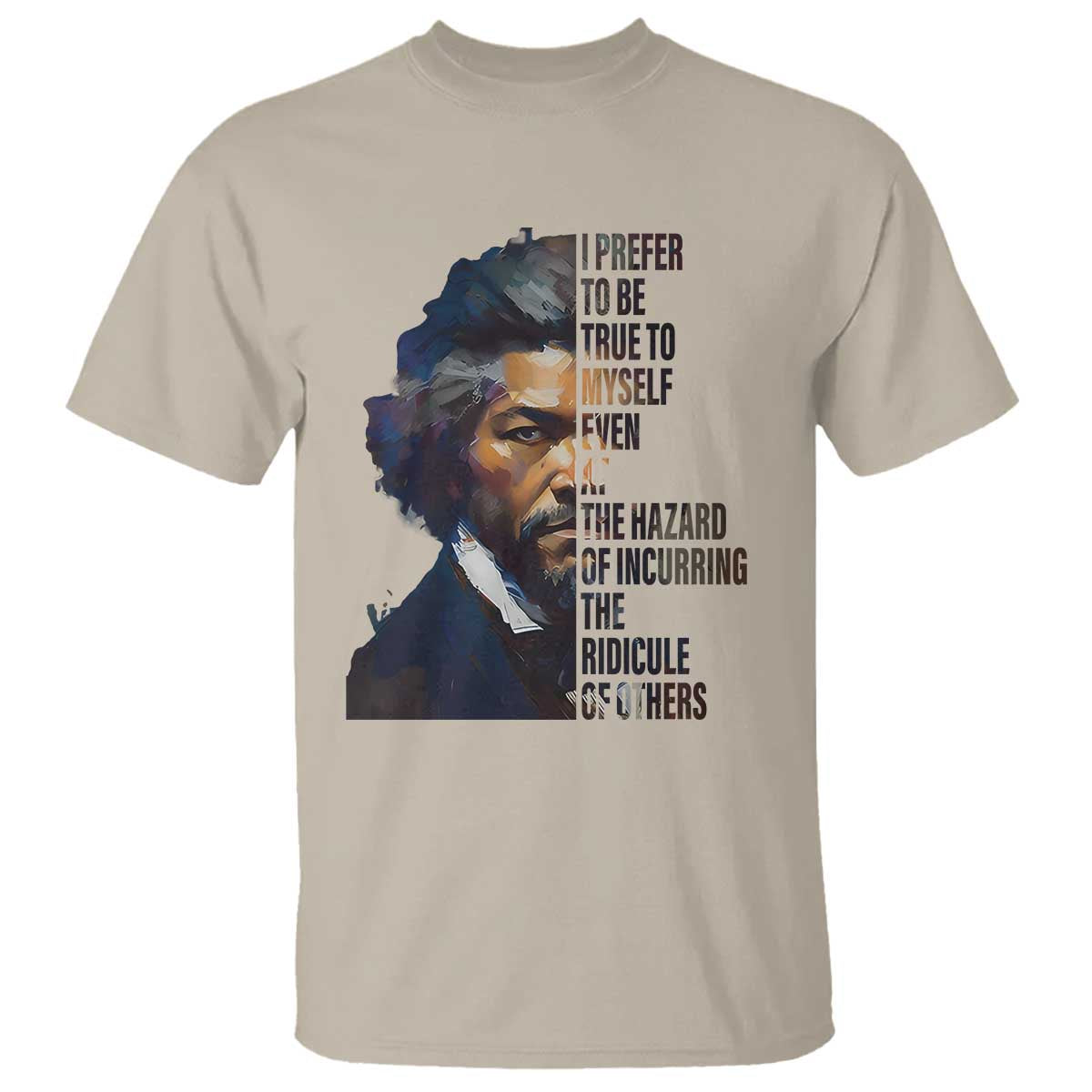 Frederick Douglass Quote T Shirt I Prefer To Be True To Myself Even At The Hazard Of Incurring The Ridicule Of Others TS11 Sand Print Your Wear
