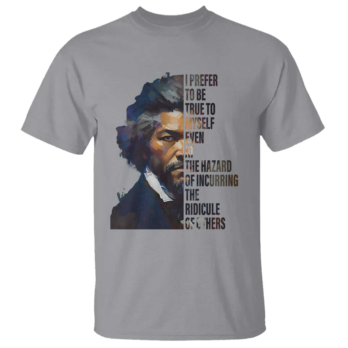 Frederick Douglass Quote T Shirt I Prefer To Be True To Myself Even At The Hazard Of Incurring The Ridicule Of Others TS11 Sport Gray Print Your Wear