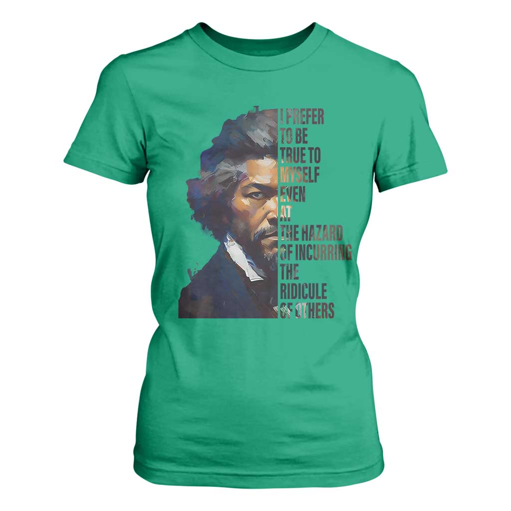 Frederick Douglass Quote T Shirt For Women I Prefer To Be True To Myself Even At The Hazard Of Incurring The Ridicule Of Others TS11 Irish Green Print Your Wear