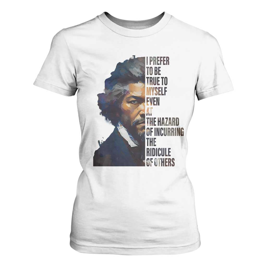 Frederick Douglass Quote T Shirt For Women I Prefer To Be True To Myself Even At The Hazard Of Incurring The Ridicule Of Others TS11 White Print Your Wear
