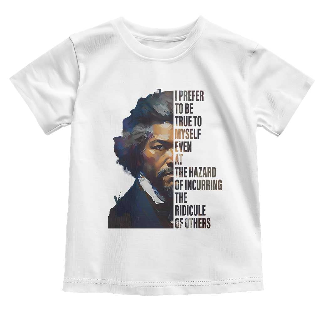 Frederick Douglass Quote Toddler T Shirt I Prefer To Be True To Myself Even At The Hazard Of Incurring The Ridicule Of Others TS11 White Print Your Wear