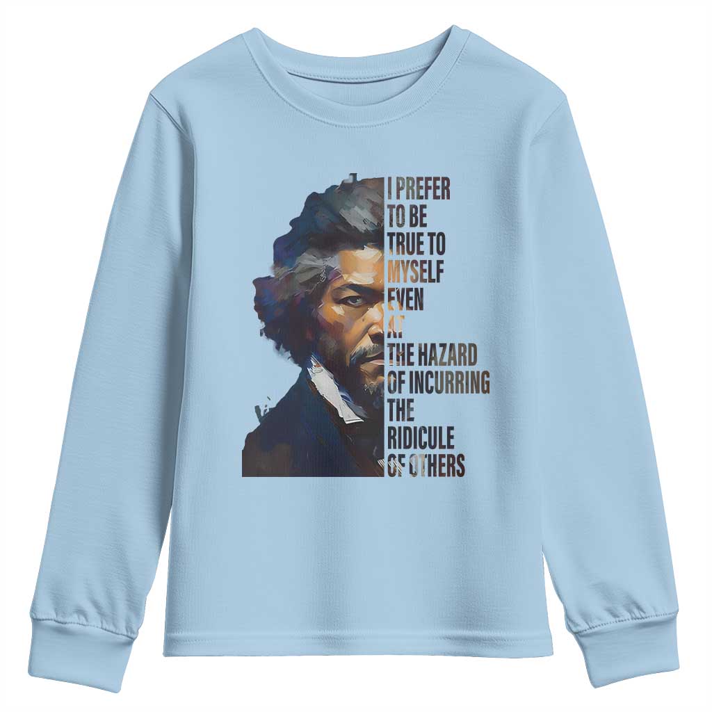 Frederick Douglass Quote Youth Sweatshirt I Prefer To Be True To Myself Even At The Hazard Of Incurring The Ridicule Of Others TS11 Light Blue Print Your Wear