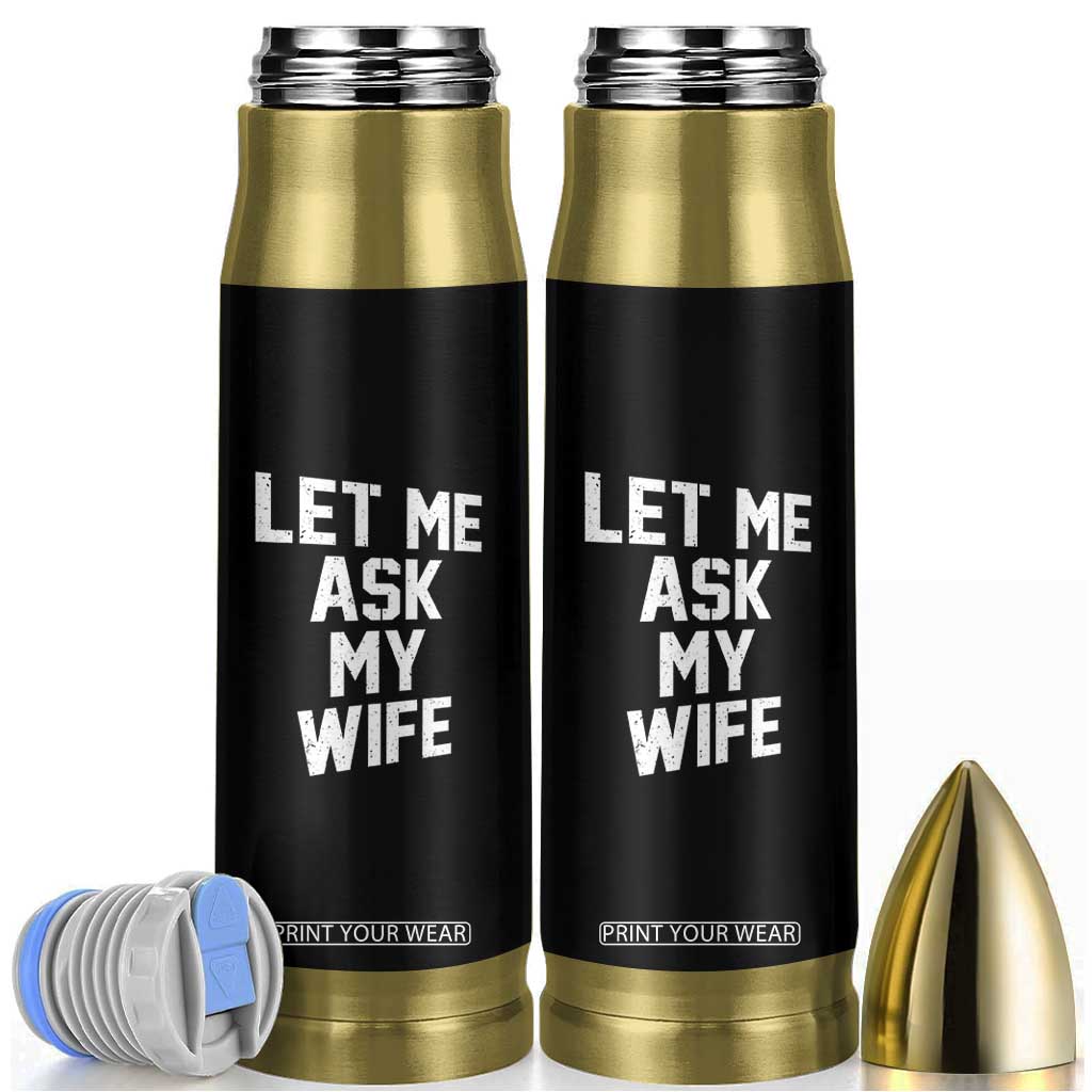 Let Me Ask My Wife Bullet Tumbler Funny Saying Husband TS11 Black Print Your Wear