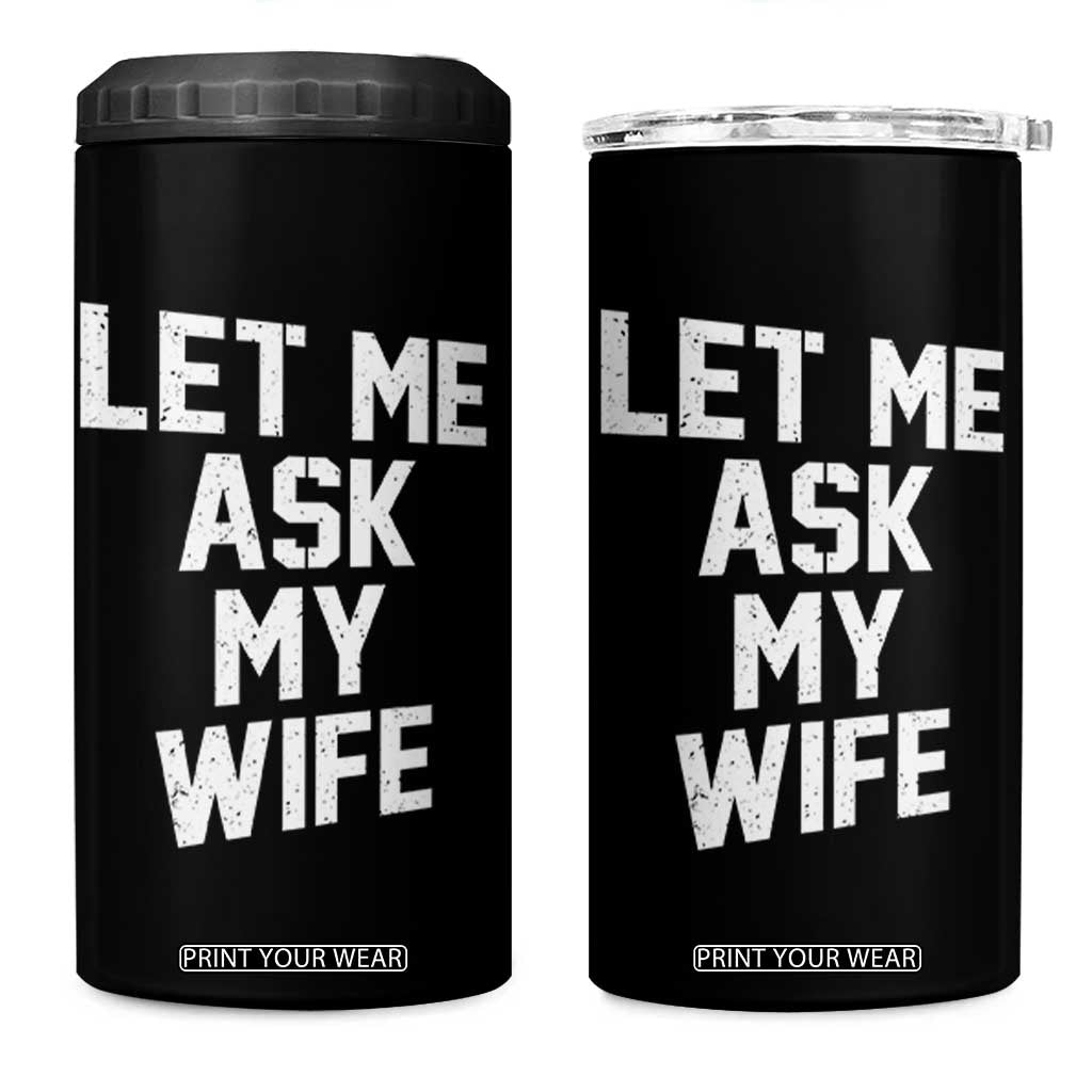 Let Me Ask My Wife 4 in 1 Can Cooler Tumbler Funny Saying Husband TS11 One Size: 16 oz Black Print Your Wear