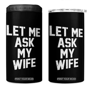 Let Me Ask My Wife 4 in 1 Can Cooler Tumbler Funny Saying Husband TS11 One Size: 16 oz Black Print Your Wear
