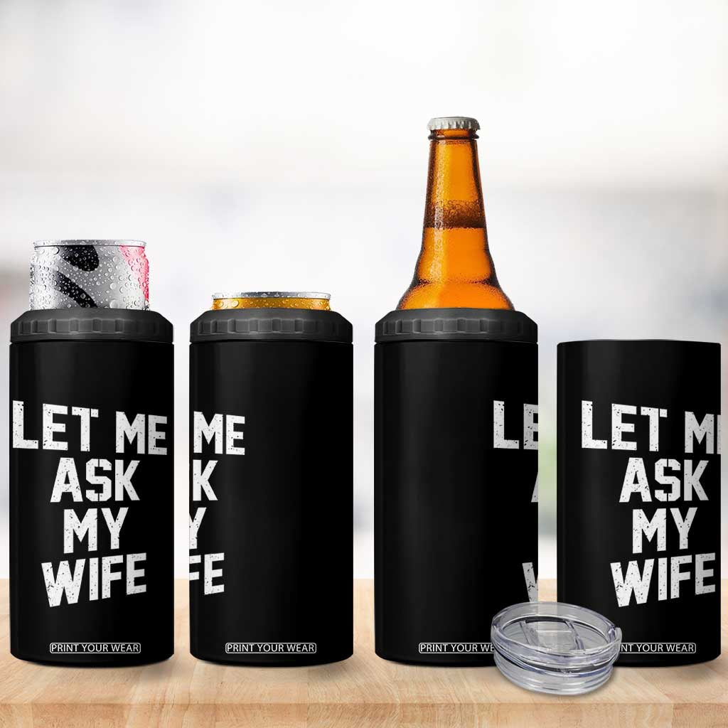 Let Me Ask My Wife 4 in 1 Can Cooler Tumbler Funny Saying Husband TS11 Print Your Wear