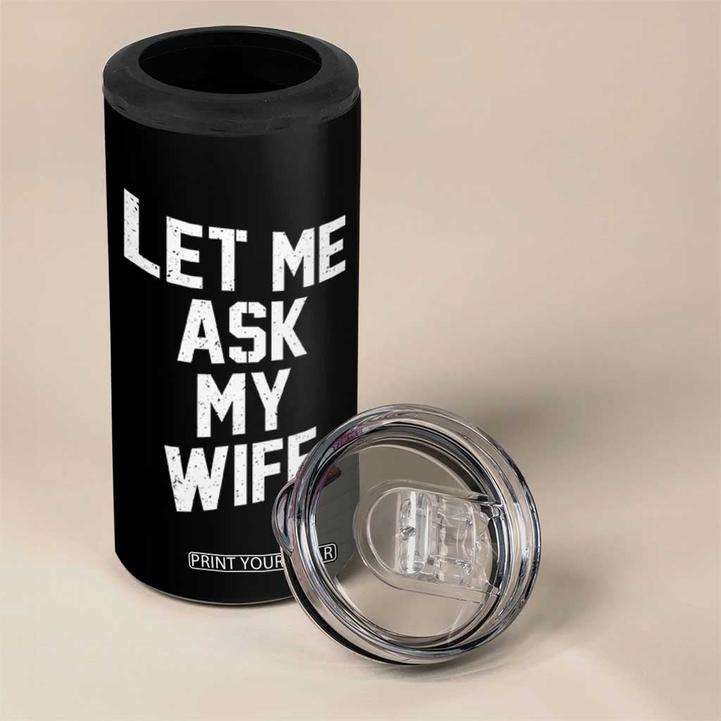 Let Me Ask My Wife 4 in 1 Can Cooler Tumbler Funny Saying Husband TS11 Print Your Wear