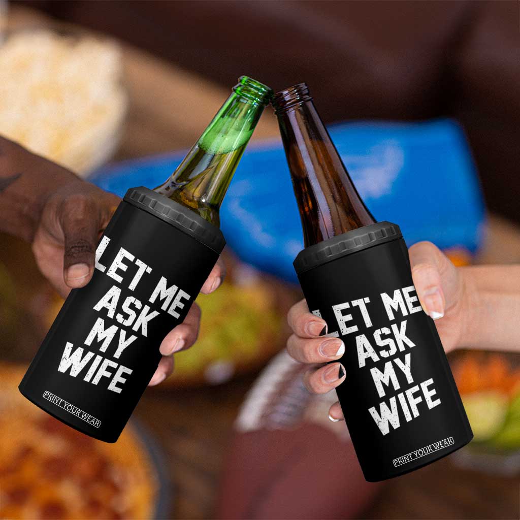 Let Me Ask My Wife 4 in 1 Can Cooler Tumbler Funny Saying Husband TS11 Print Your Wear