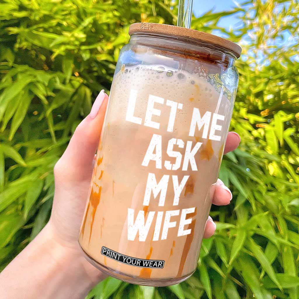 Let Me Ask My Wife Glass Can Funny Saying Husband TS11 Black Print Your Wear