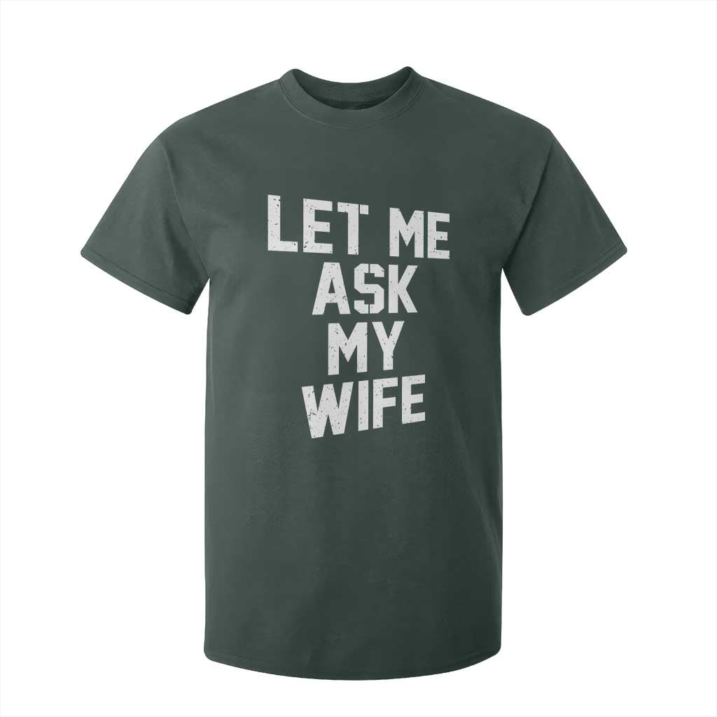 Let Me Ask My Wife T Shirt For Kid Funny Saying Husband TS11 Dark Forest Green Print Your Wear