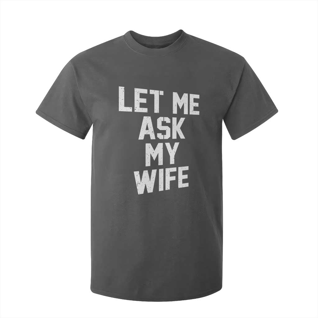 Let Me Ask My Wife T Shirt For Kid Funny Saying Husband TS11 Dark Heather Print Your Wear