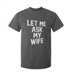 Let Me Ask My Wife T Shirt For Kid Funny Saying Husband TS11 Dark Heather Print Your Wear