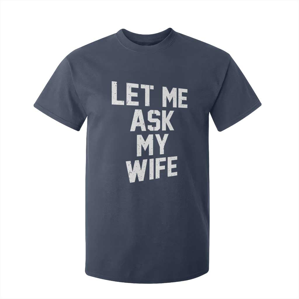 Let Me Ask My Wife T Shirt For Kid Funny Saying Husband TS11 Navy Print Your Wear