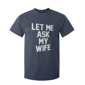 Let Me Ask My Wife T Shirt For Kid Funny Saying Husband TS11 Navy Print Your Wear
