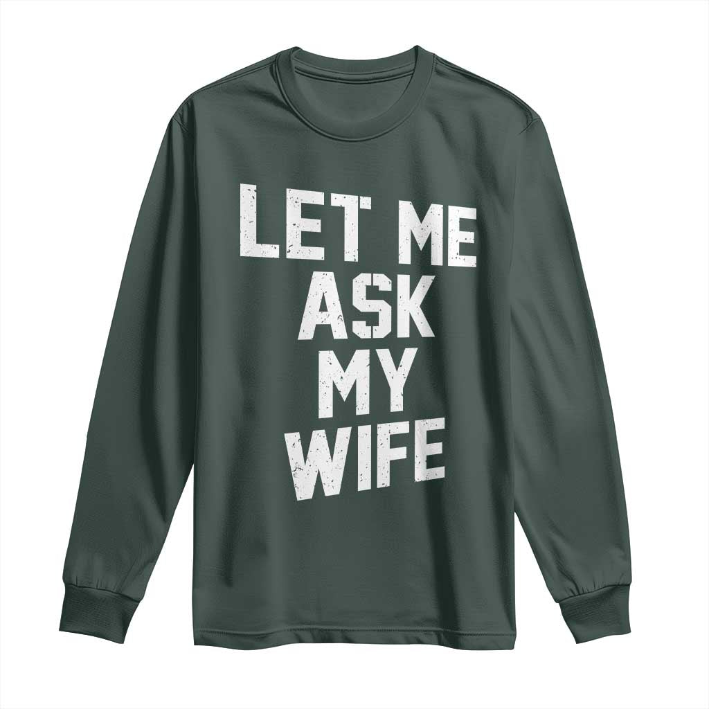 Let Me Ask My Wife Long Sleeve Shirt Funny Saying Husband TS11 Dark Forest Green Print Your Wear