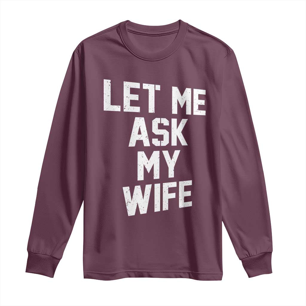 Let Me Ask My Wife Long Sleeve Shirt Funny Saying Husband TS11 Maroon Print Your Wear