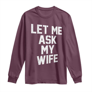 Let Me Ask My Wife Long Sleeve Shirt Funny Saying Husband TS11 Maroon Print Your Wear