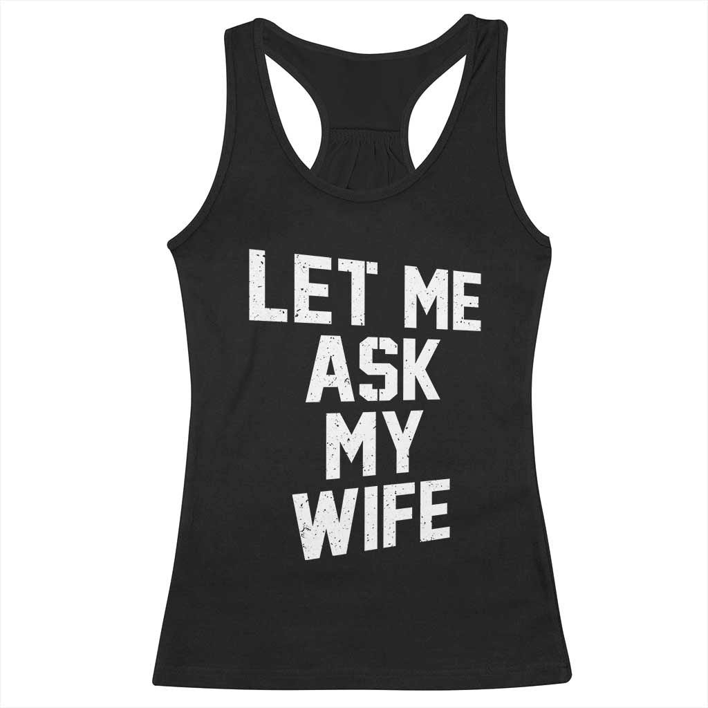Let Me Ask My Wife Racerback Tank Top Funny Saying Husband TS11 Black Print Your Wear