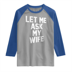 Let Me Ask My Wife Raglan Shirt Funny Saying Husband TS11 Sport Gray Royal Print Your Wear