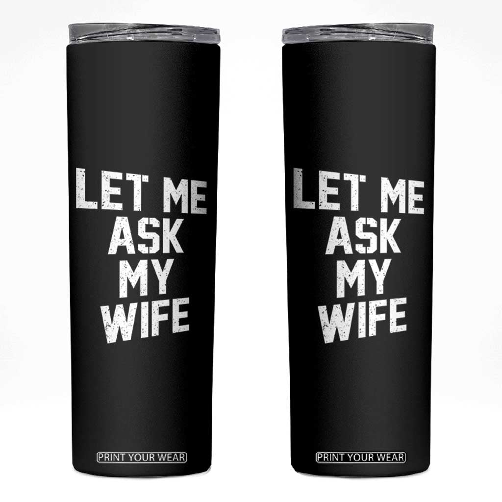 Let Me Ask My Wife Skinny Tumbler Funny Saying Husband TS11 Black Print Your Wear
