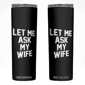 Let Me Ask My Wife Skinny Tumbler Funny Saying Husband TS11 Black Print Your Wear
