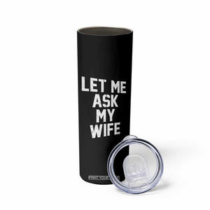 Let Me Ask My Wife Skinny Tumbler Funny Saying Husband TS11 Print Your Wear