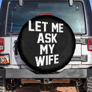 Let Me Ask My Wife Spare Tire Cover Funny Saying Husband TS11 No hole Black Print Your Wear