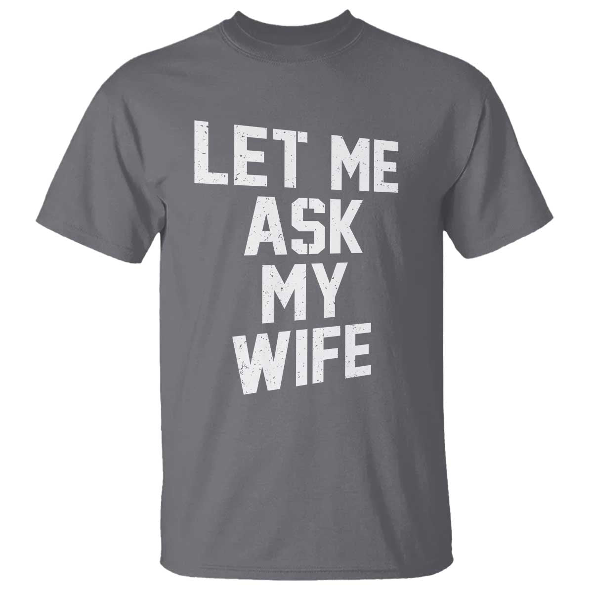 Let Me Ask My Wife T Shirt Funny Saying Husband TS11 Charcoal Print Your Wear