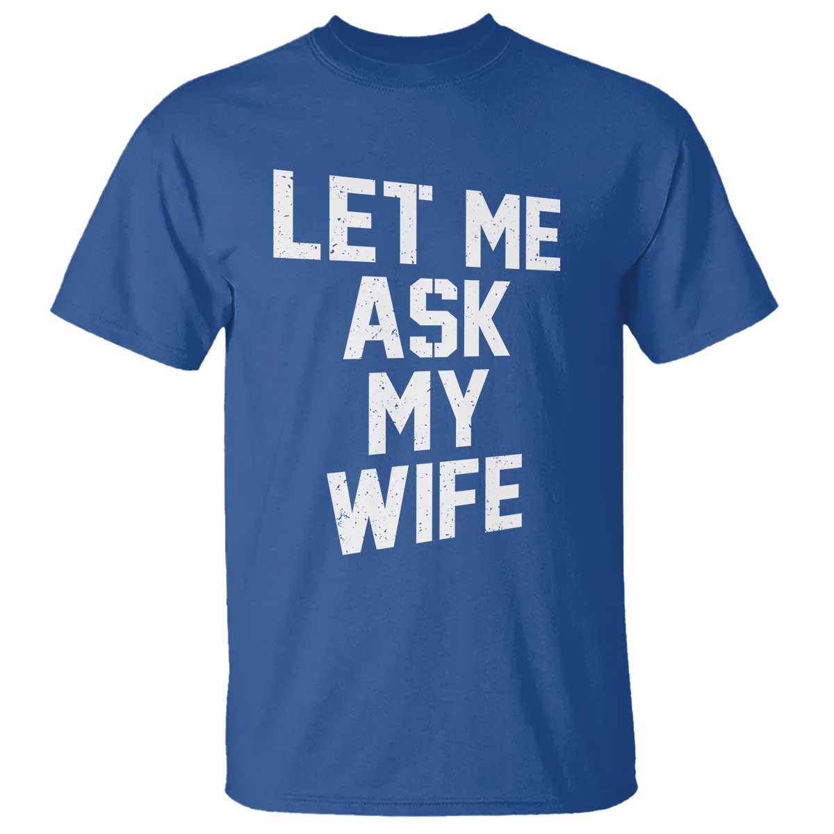 Let Me Ask My Wife T Shirt Funny Saying Husband TS11 Royal Blue Print Your Wear