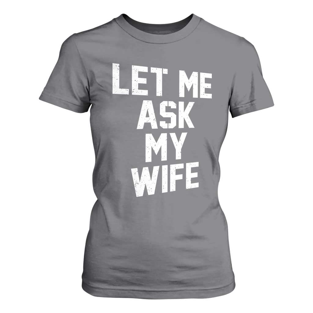 Let Me Ask My Wife T Shirt For Women Funny Saying Husband TS11 Charcoal Print Your Wear