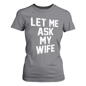 Let Me Ask My Wife T Shirt For Women Funny Saying Husband TS11 Charcoal Print Your Wear