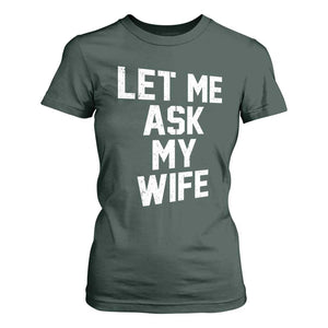 Let Me Ask My Wife T Shirt For Women Funny Saying Husband TS11 Dark Forest Green Print Your Wear