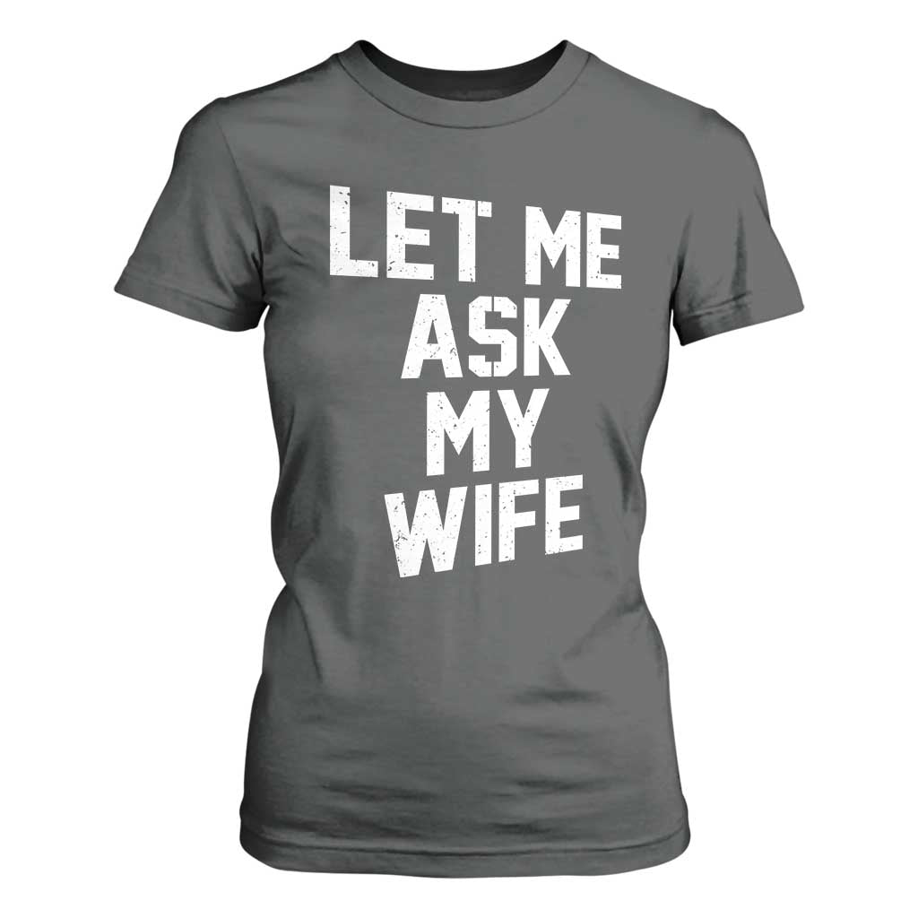 Let Me Ask My Wife T Shirt For Women Funny Saying Husband TS11 Dark Heather Print Your Wear