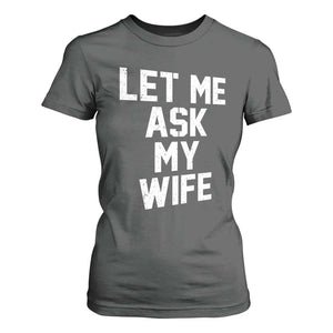Let Me Ask My Wife T Shirt For Women Funny Saying Husband TS11 Dark Heather Print Your Wear