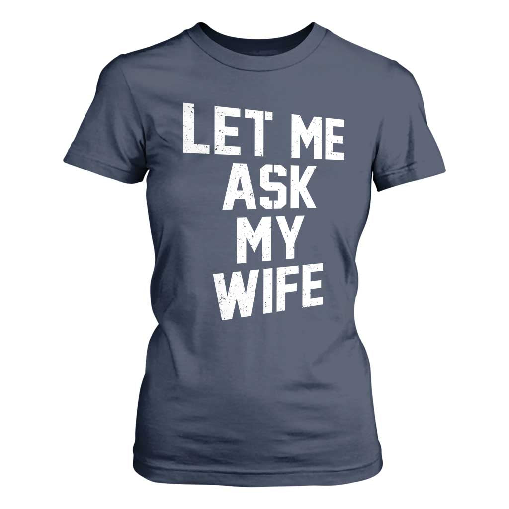 Let Me Ask My Wife T Shirt For Women Funny Saying Husband TS11 Navy Print Your Wear