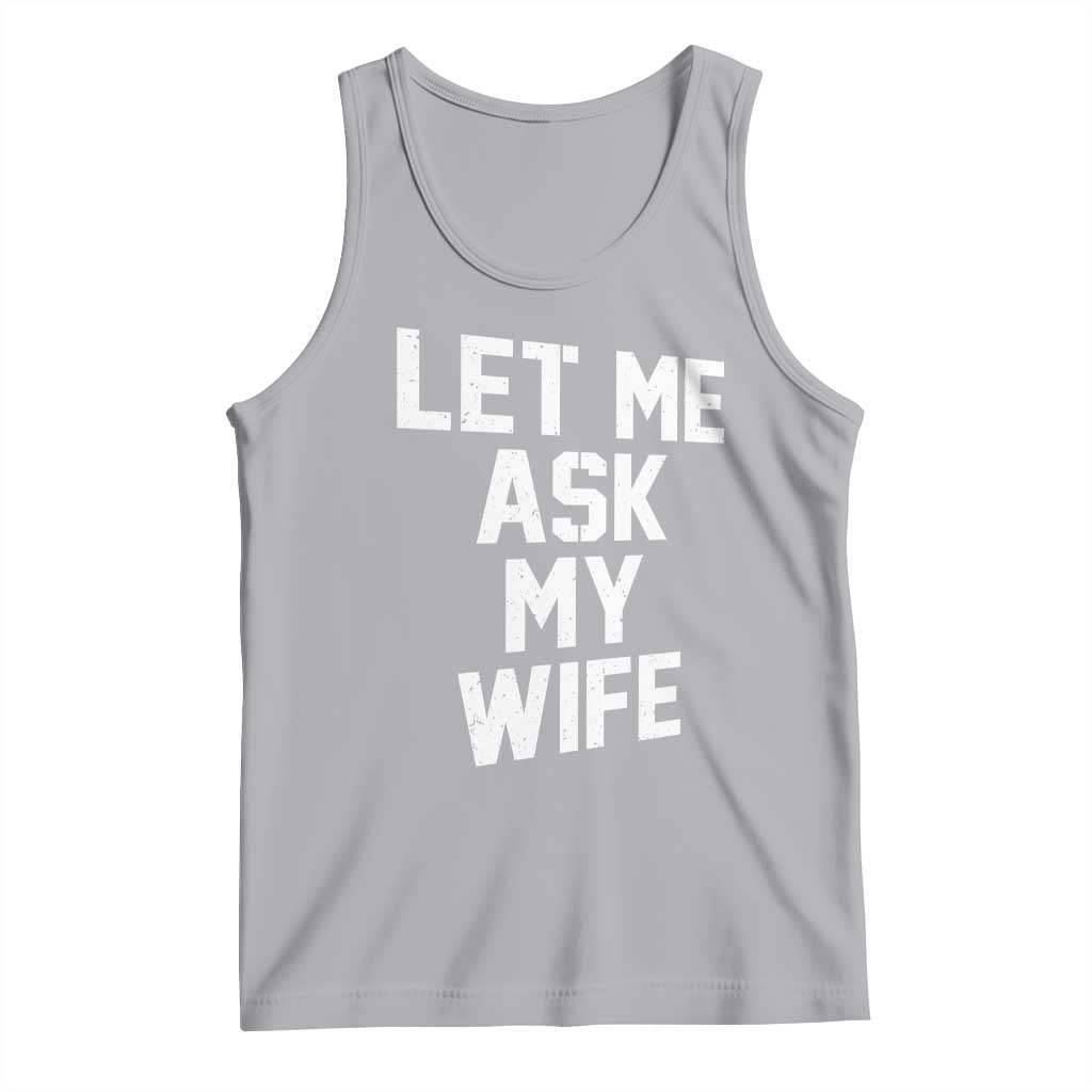 Let Me Ask My Wife Tank Top Funny Saying Husband TS11 Athletic Heather Print Your Wear