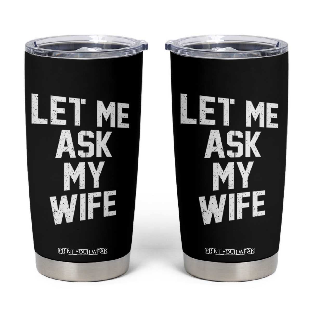 Let Me Ask My Wife Tumbler Cup Funny Saying Husband TS11 Black Print Your Wear