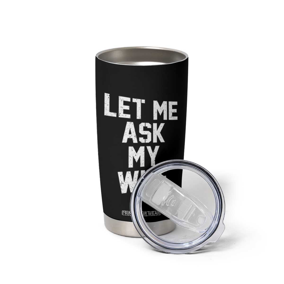 Let Me Ask My Wife Tumbler Cup Funny Saying Husband TS11 Print Your Wear