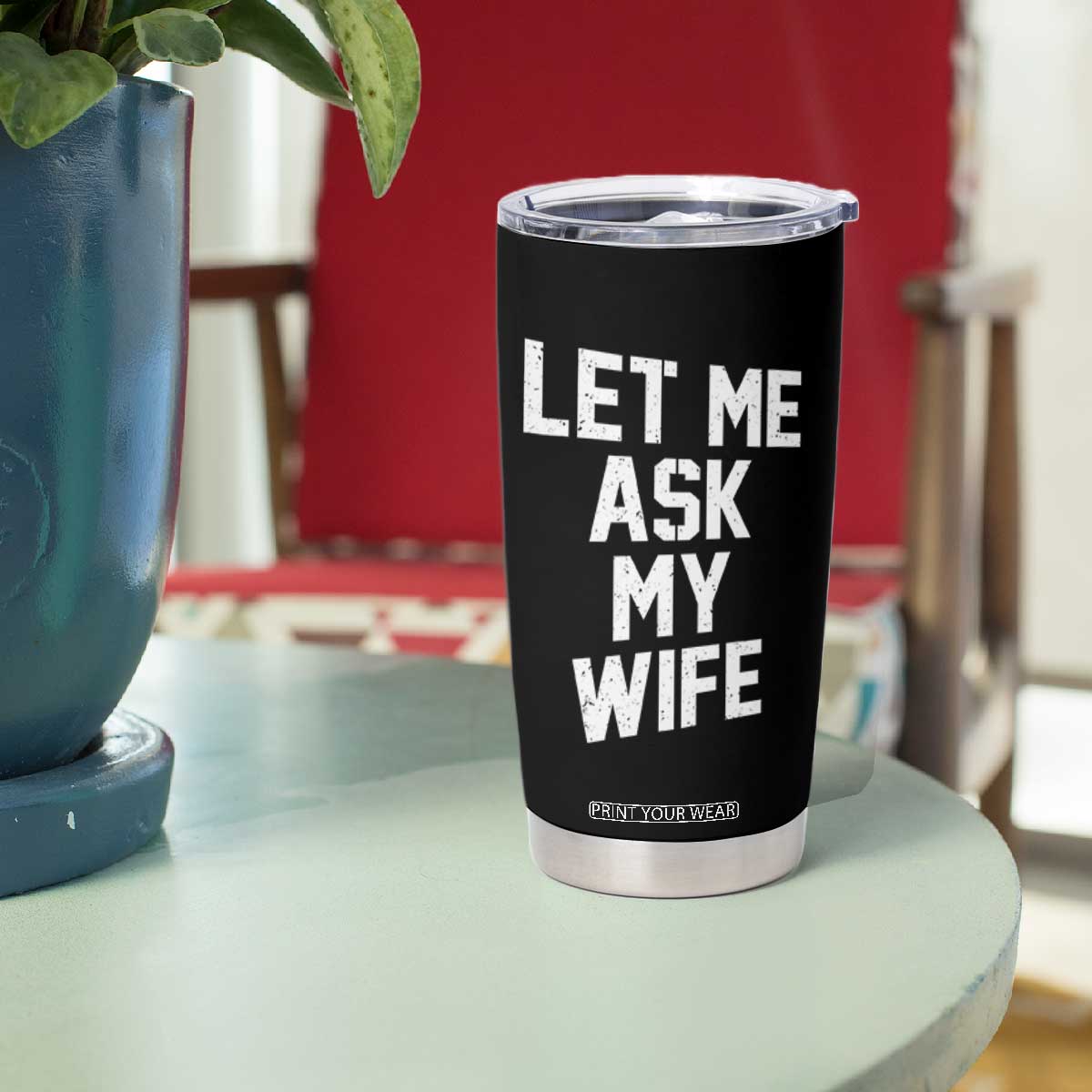 Let Me Ask My Wife Tumbler Cup Funny Saying Husband TS11 Print Your Wear