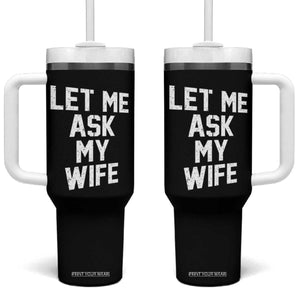 Let Me Ask My Wife Tumbler With Handle Funny Saying Husband TS11 One Size: 40 oz Black Print Your Wear