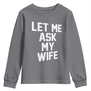 Let Me Ask My Wife Youth Sweatshirt Funny Saying Husband TS11 Charcoal Print Your Wear