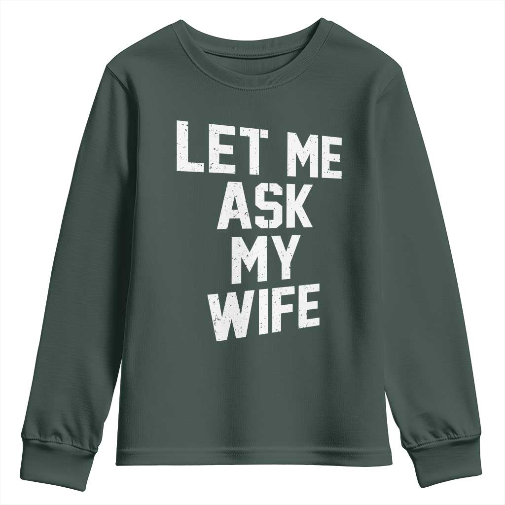 Let Me Ask My Wife Youth Sweatshirt Funny Saying Husband TS11 Dark Forest Green Print Your Wear