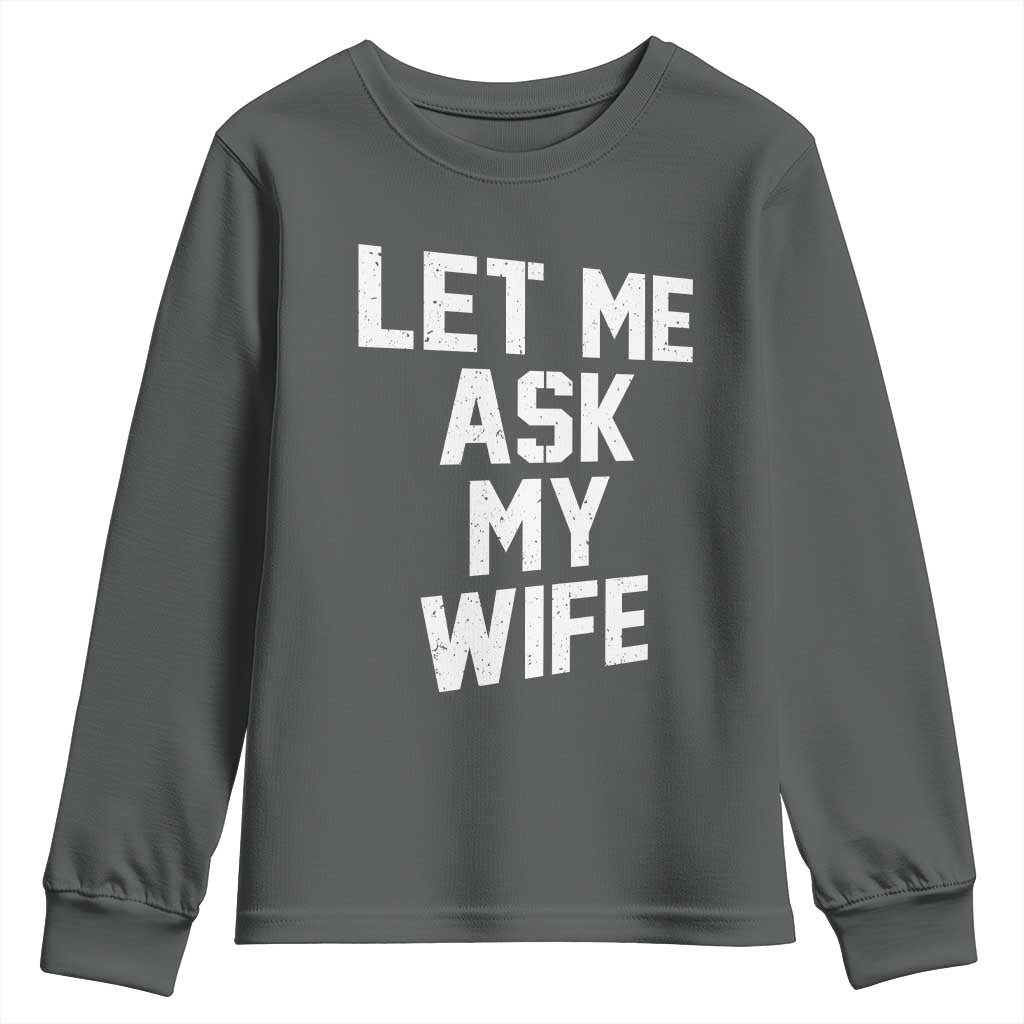 Let Me Ask My Wife Youth Sweatshirt Funny Saying Husband TS11 Dark Heather Print Your Wear