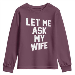 Let Me Ask My Wife Youth Sweatshirt Funny Saying Husband TS11 Maroon Print Your Wear