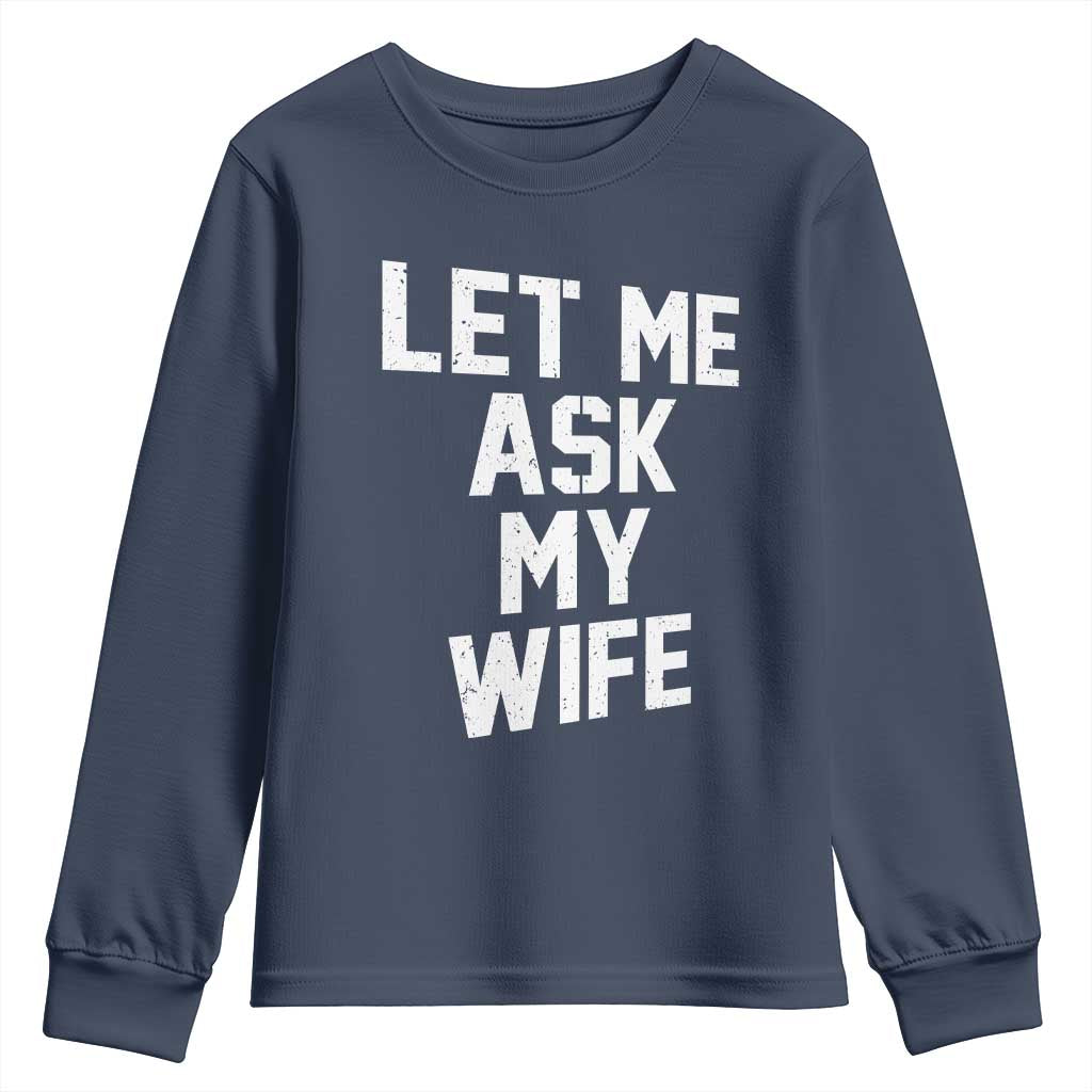 Let Me Ask My Wife Youth Sweatshirt Funny Saying Husband TS11 Navy Print Your Wear