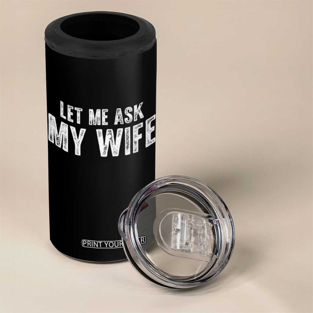Let Me Ask My Wife 4 in 1 Can Cooler Tumbler Funny Husband Gift TS11 Print Your Wear