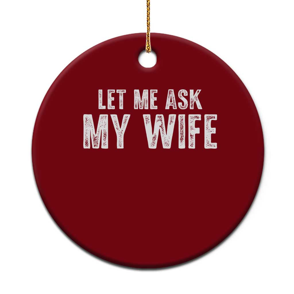 Let Me Ask My Wife Ceramic Ornament Funny Husband Gift TS11 1pc Red Print Your Wear