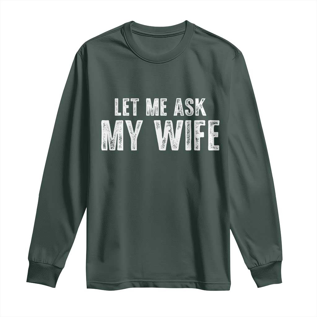 Let Me Ask My Wife Long Sleeve Shirt Funny Husband Gift TS11 Dark Forest Green Print Your Wear
