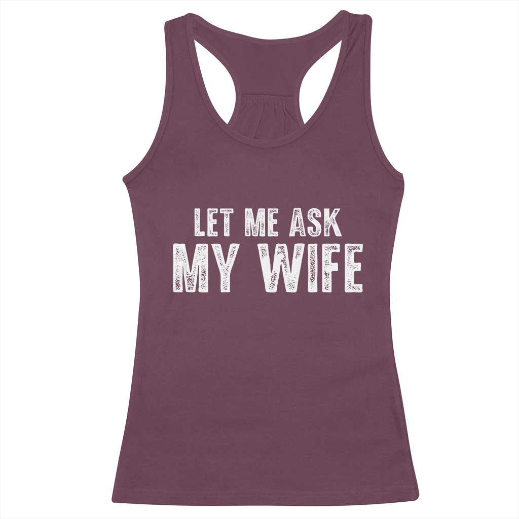 Let Me Ask My Wife Racerback Tank Top Funny Husband Gift TS11 Maroon Print Your Wear