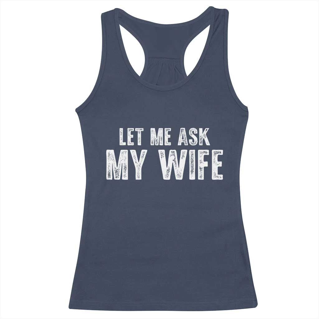 Let Me Ask My Wife Racerback Tank Top Funny Husband Gift TS11 Navy Print Your Wear